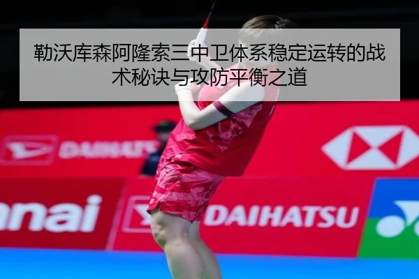 勒沃库森阿隆索三中卫体系稳定运转的战术秘诀与攻防平衡之道